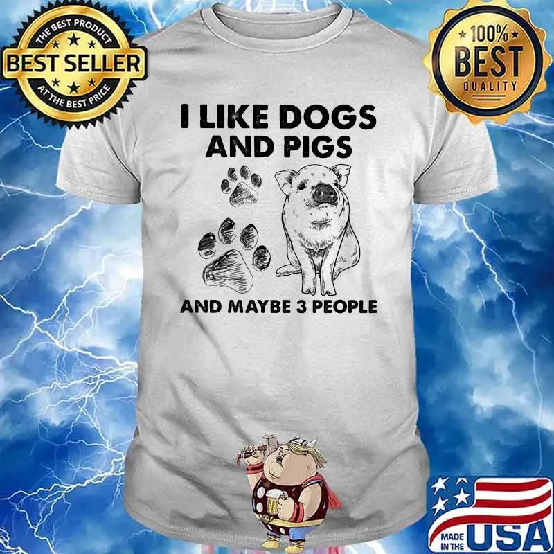 I Like Dogs And Pigs And Maybe 3 People Shirt