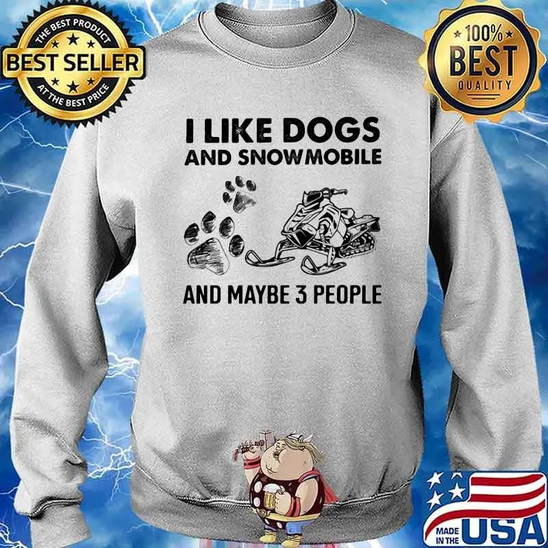 I Like Dogs And Snowmobile And Maybe 3 People Shirt Sweater