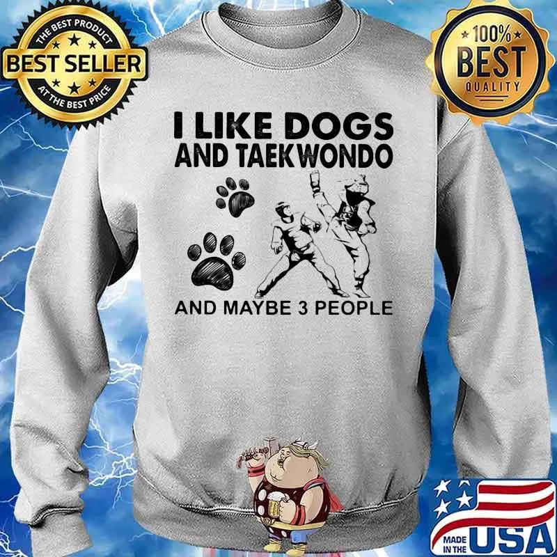 I Like Dogs And Teakwondo And Maybe 3 People Shirt Sweater