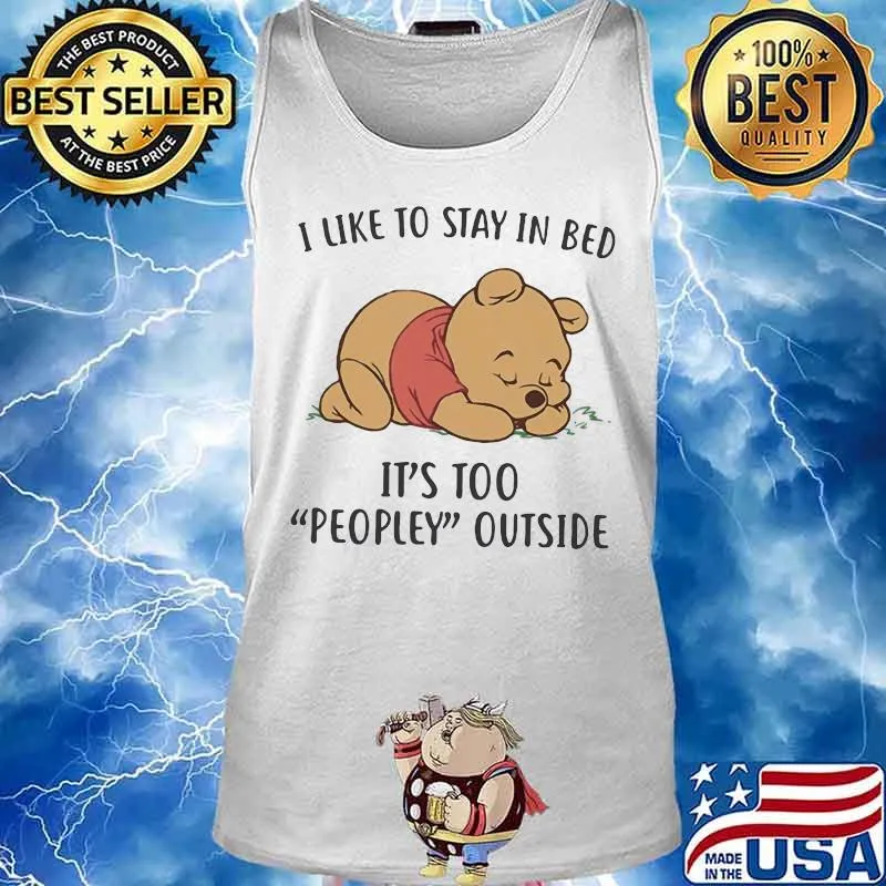 I Like To Stay In Bed It’s Too People Outside Bear Shirt Tank top