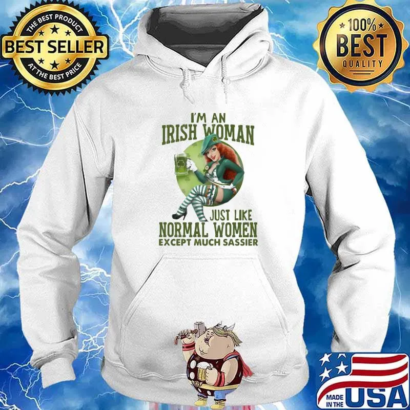 I'm An Irish Woman Just Like Normal Women Except Much Sassier Beer Shirt Hoodie