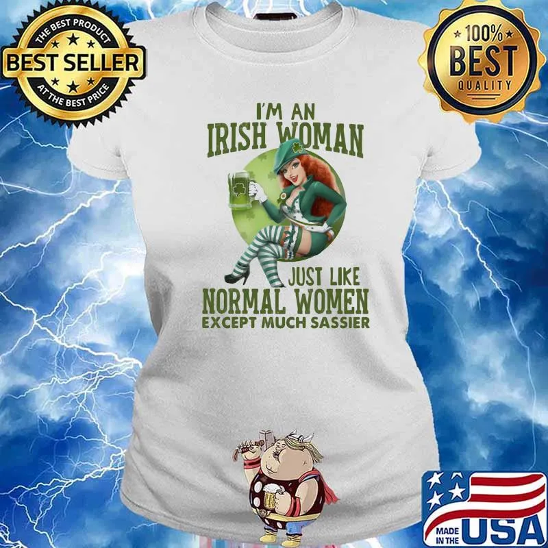 I'm An Irish Woman Just Like Normal Women Except Much Sassier Beer Shirt Ladies tee