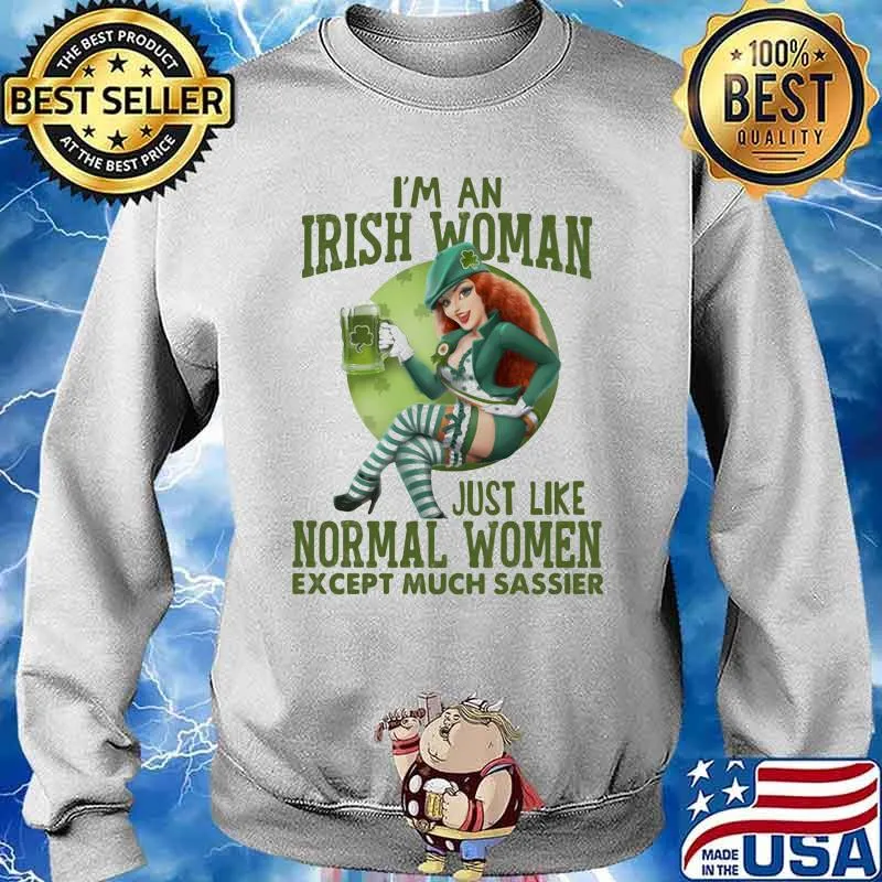 I'm An Irish Woman Just Like Normal Women Except Much Sassier Beer Shirt Sweater