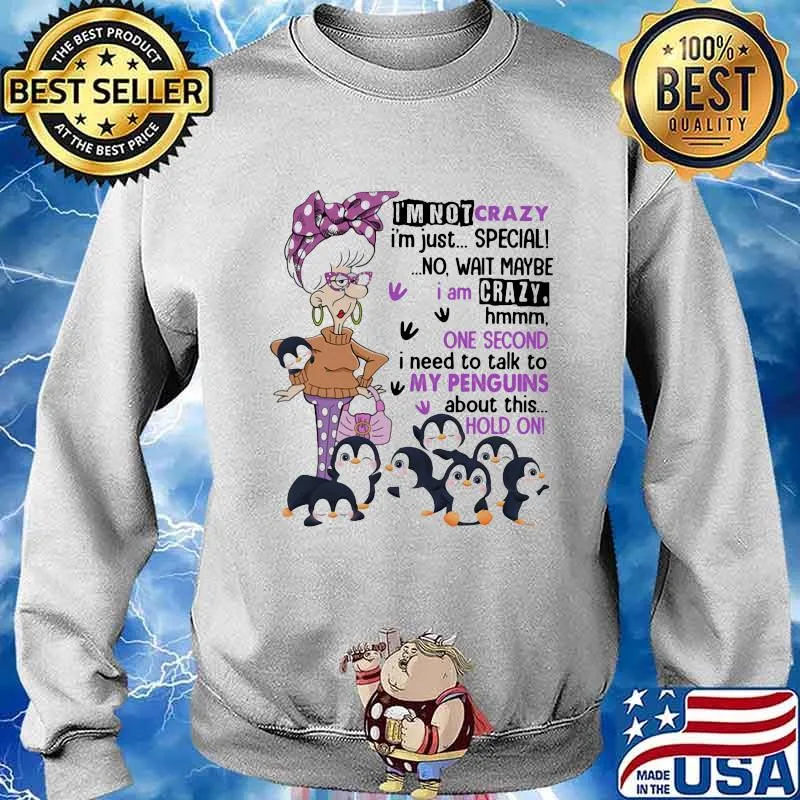 I'm Not Crazy I'm Just Special No Wait Maybe I Am Crazy Hmm One Second Need To Talk To My Penguins About This Hold On Shirt Sweater