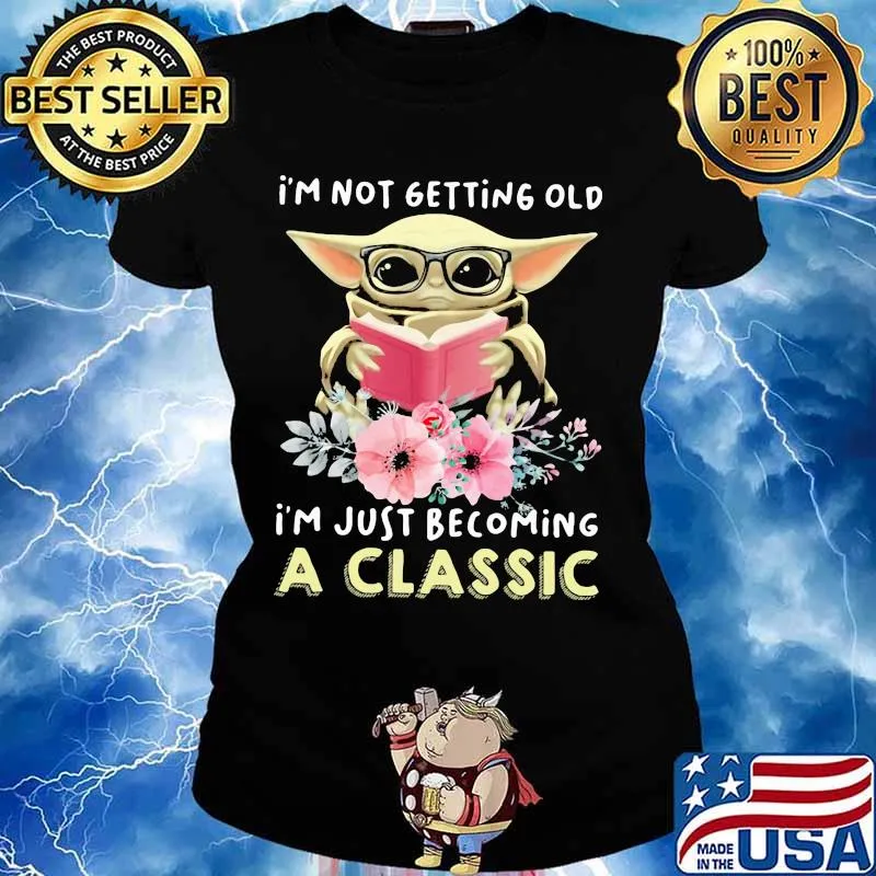 I'm Not Getting Old I'm Just Becoming A Classic Baby Yoda Read Book Flowers Shirt Ladies tee
