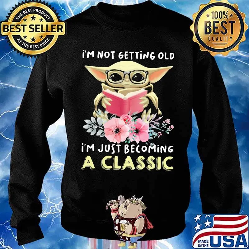 I'm Not Getting Old I'm Just Becoming A Classic Baby Yoda Read Book Flowers Shirt Sweater