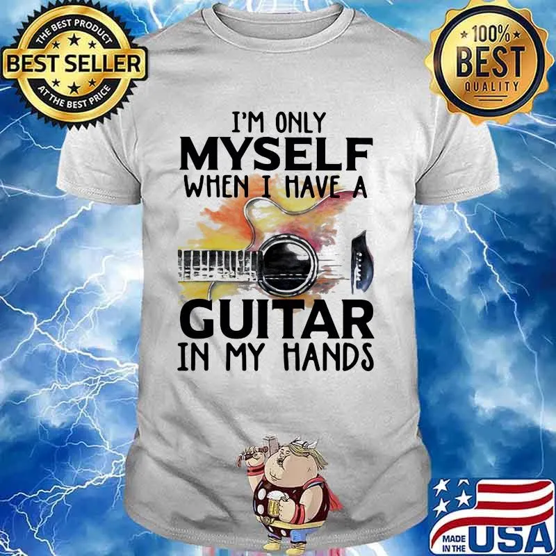 I'm Only Myself When I Have A Guitar In My Hands Shirt