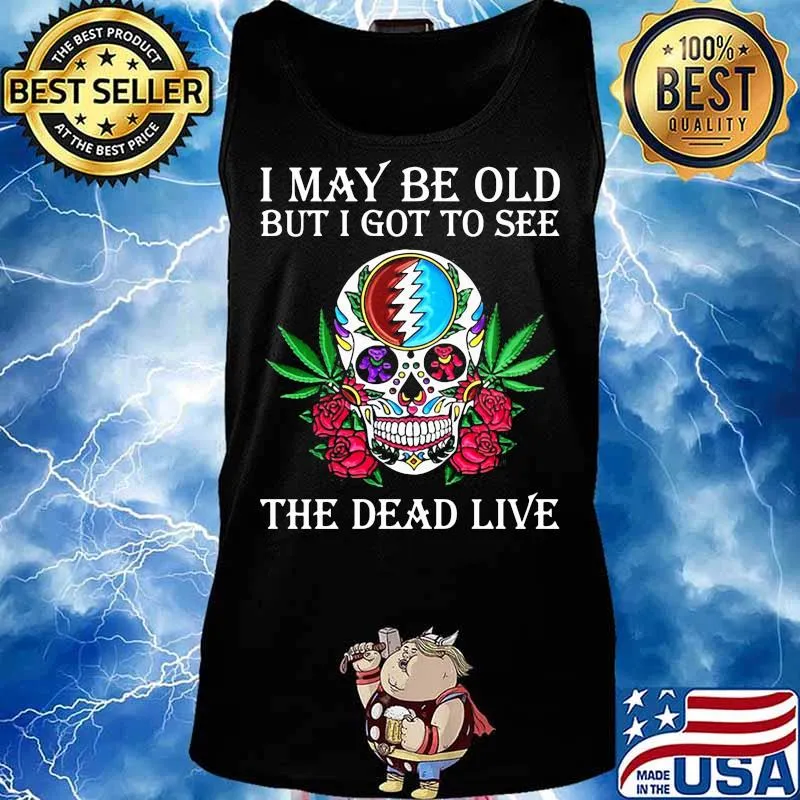 I May Be Old But I Got To See The Dead Live Rose Skull Shirt Tank top