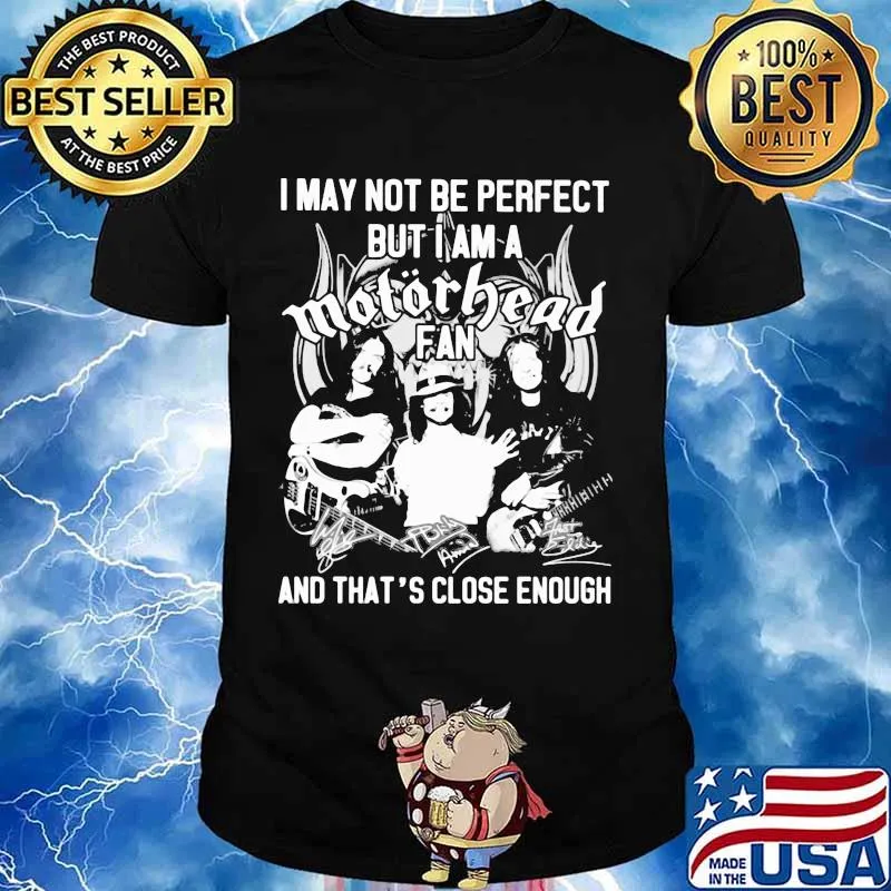 I May Not Be Perfect But I Am A Motorbead Fan And That’s Close Enough Signature Shirt