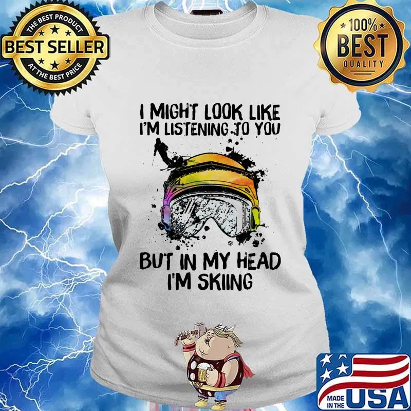 I Might Look Like I'm Listening To You But In My Head I'm Skiing Shirt Ladies tee