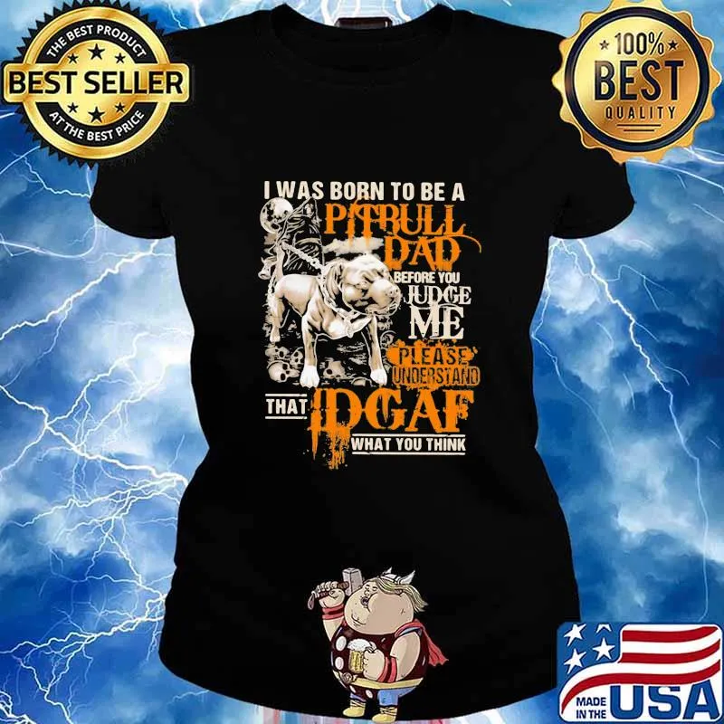 I Was Born To Be A Pitbull Dad Before You Judge Me Please Understand That I Dgaf What You Think Shirt Ladies tee