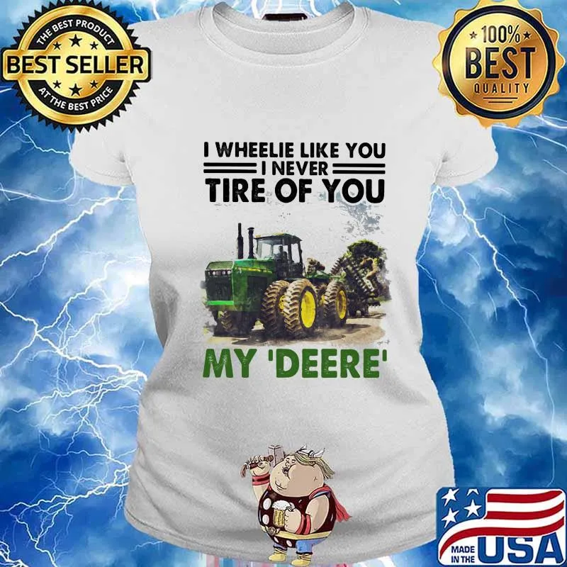 I Wheele Like You I Never Tire Of You My Deere Trucker Shirt Ladies tee