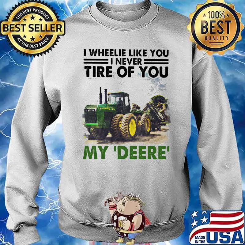 I Wheele Like You I Never Tire Of You My Deere Trucker Shirt Sweater
