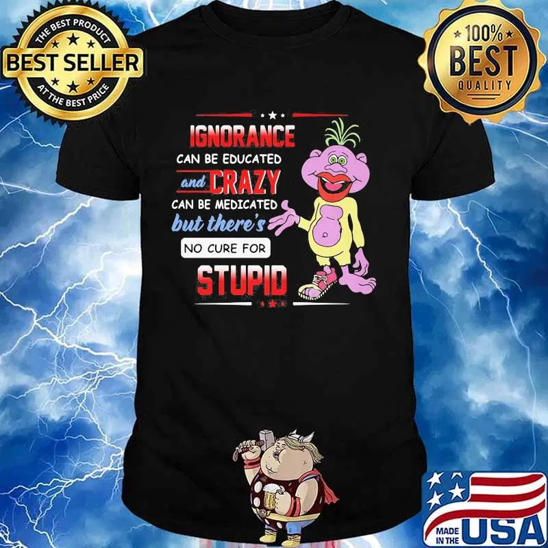 Ignorance Can Be Educated And Crazy Can Be Medicated But There’s No Cure For Stupid Peanut Jeff Dunham Shirt