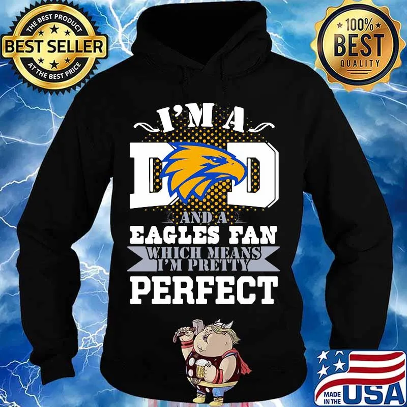 I’m A Dad And A Eagles Fan Which Means I’m Pretty Perfect Football Shirt Hoodie