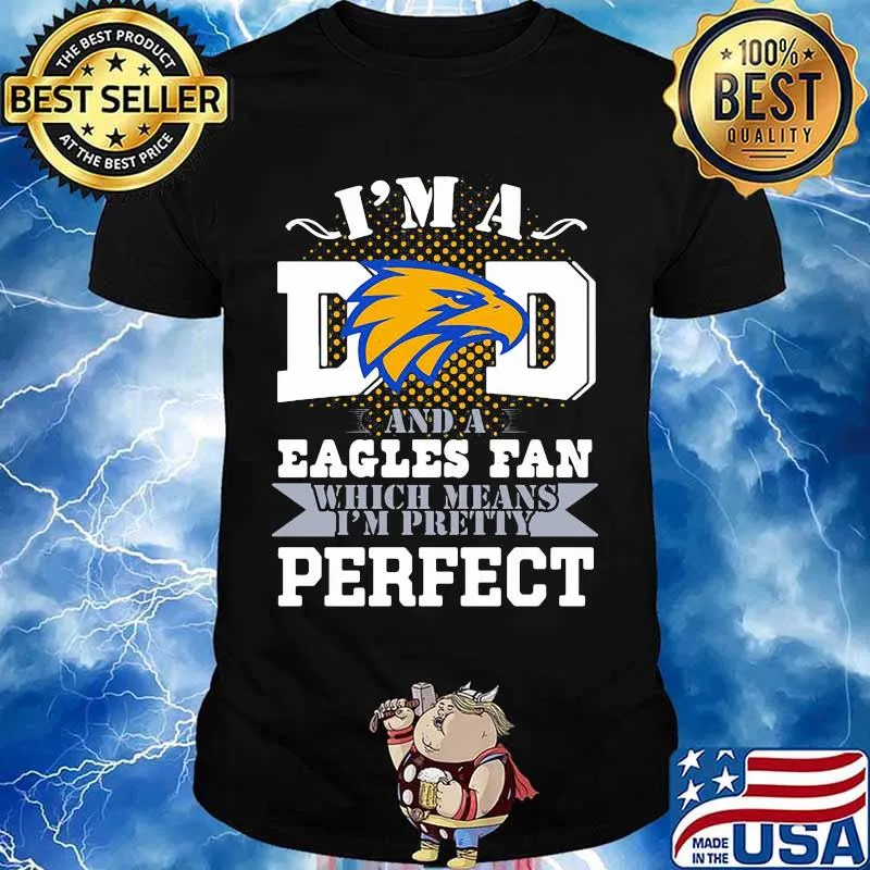 I’m A Dad And A Eagles Fan Which Means I’m Pretty Perfect Football Shirt