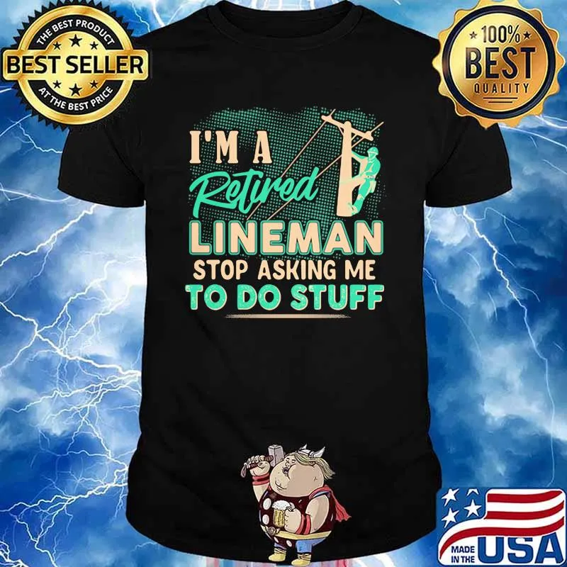 I’m A Retired Lineman Stop Asking Me To Do Stuff Shirt