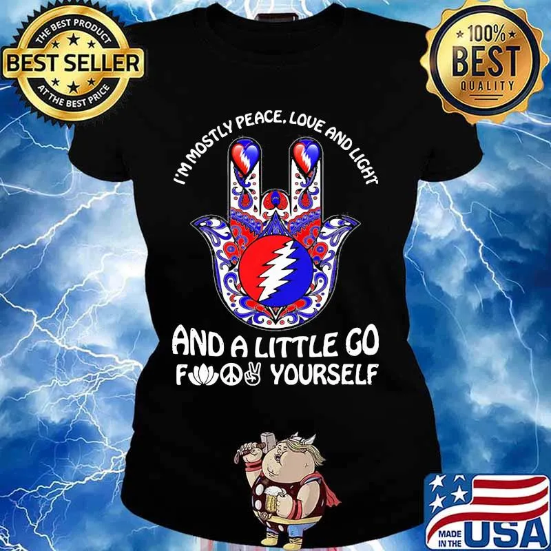 I’m Mostly Peace Love And Light And A Little Go Yourself Grateful Dead Shirt Ladies tee