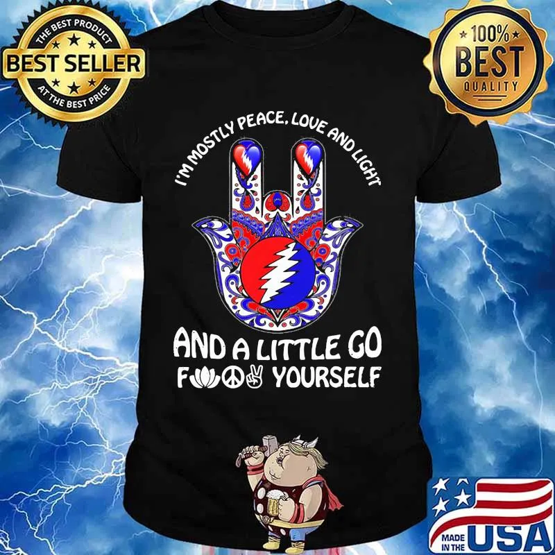 I’m Mostly Peace Love And Light And A Little Go Yourself Grateful Dead Shirt