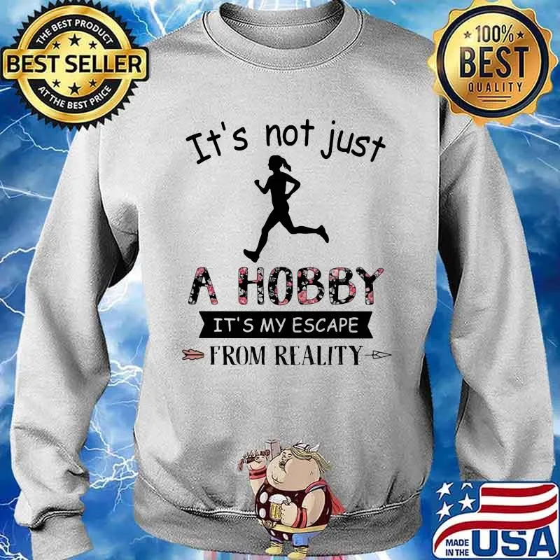 It's Not Just A Hobby It's My Escape From Reality Runing Shirt Sweater