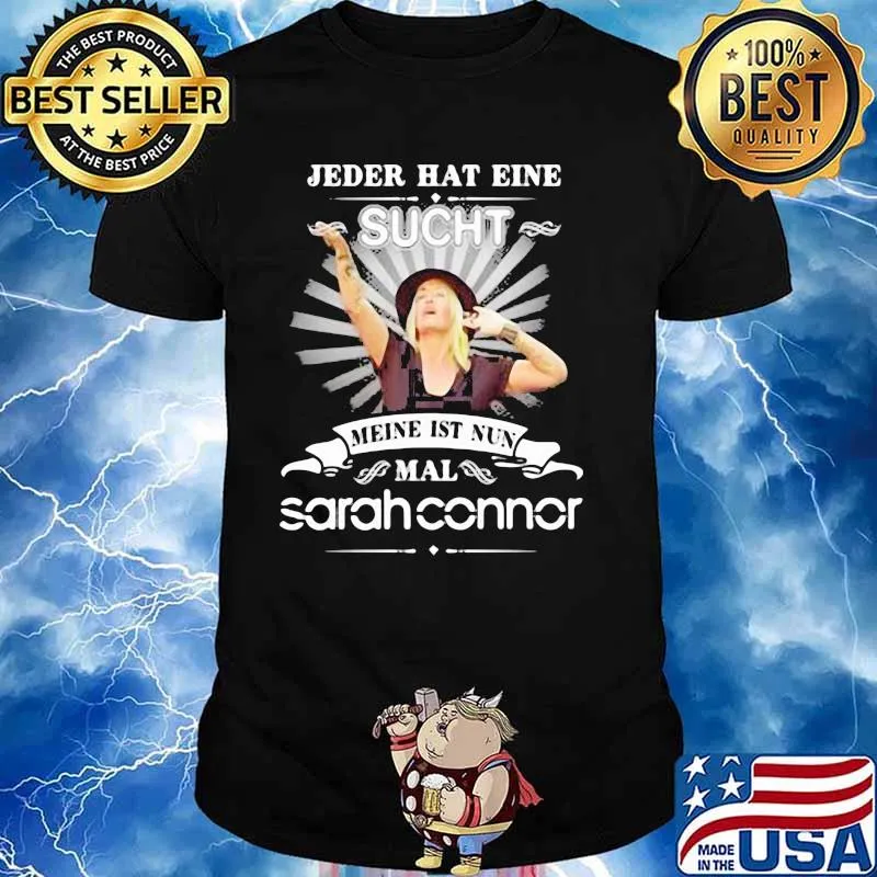 Jeder Hat Eine Sucht Meine Ist Nun Mal Sarah Connor Shirt Unisex