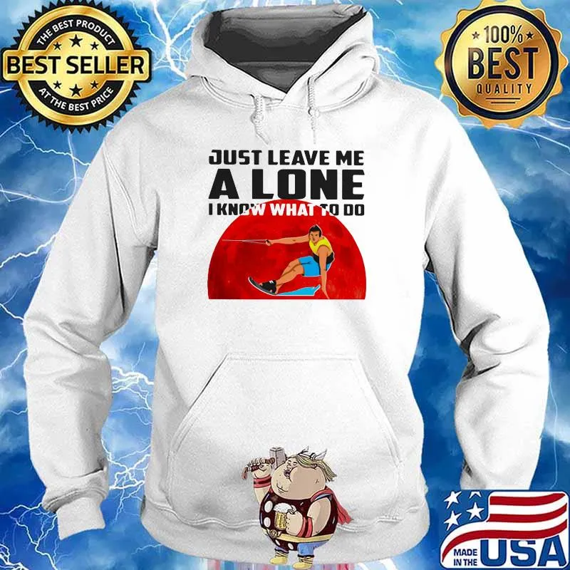 Just Leave Me A Lone I Know What To Do Surfing The Moon Shirt Hoodie