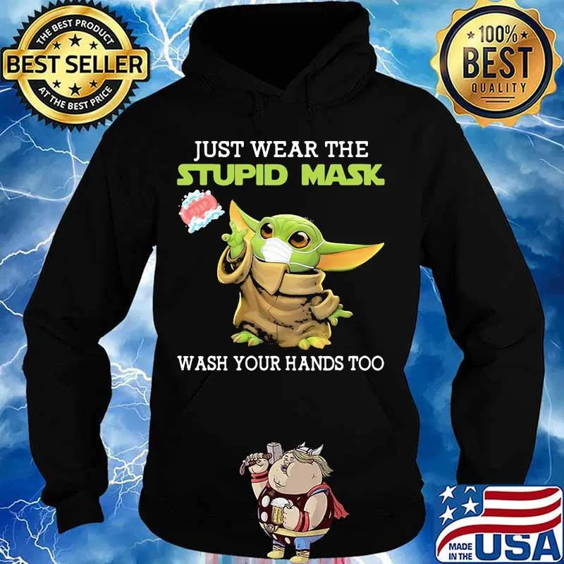 Just Wear The Stupid Mask Wash You Hands Too Baby Yoda Shirt Hoodie