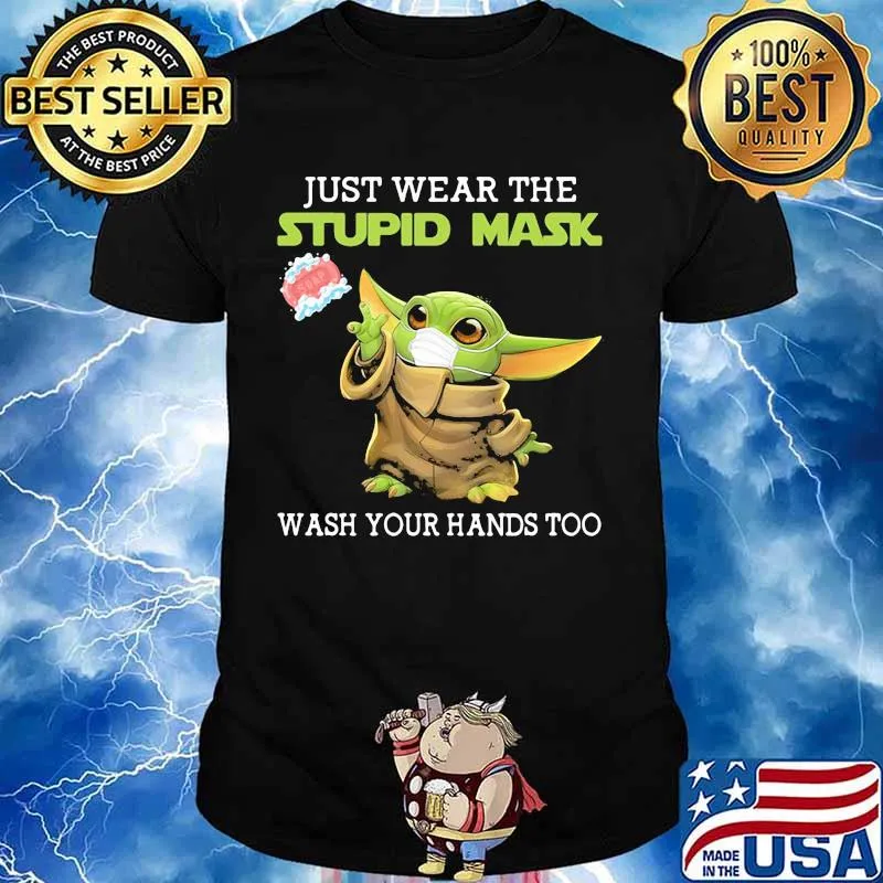 Just Wear The Stupid Mask Wash You Hands Too Baby Yoda Shirt