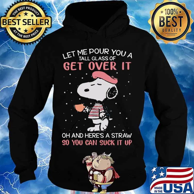 Let Me Pour You A Tall Glass Of Get Over It And Here’s A Straw So You Can Suck It Up Snoopy Coffee Shirt Hoodie