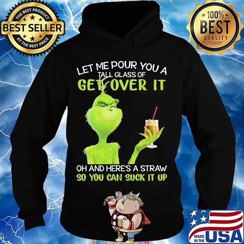 Let Me Pour You A Tall Glass Of Get Over It So You Can Suck It Up Grinch Coffee Shirt Hoodie