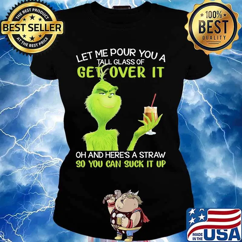 Let Me Pour You A Tall Glass Of Get Over It So You Can Suck It Up Grinch Coffee Shirt Ladies tee