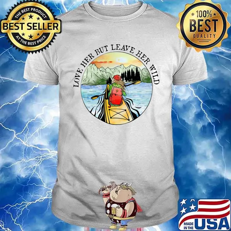 Love Her But Leave Her Wild The Girl Rowing Shirt