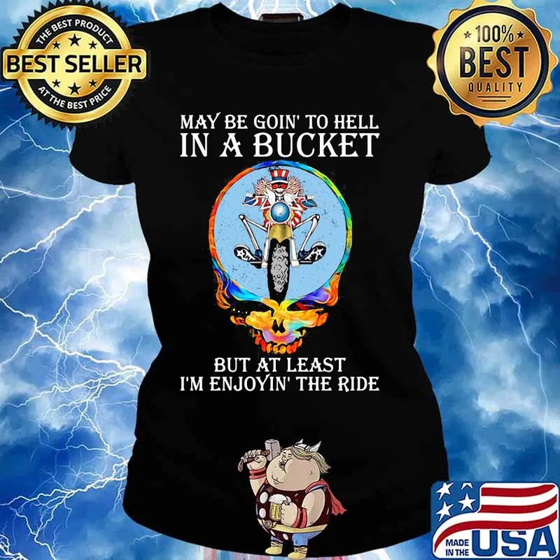 May Be Goin’ To Hell In A Bucket But At Least I’m Enjoyin The Ride Skull Shirt Ladies tee