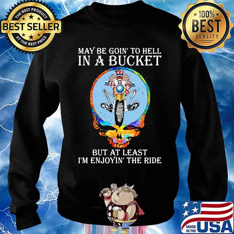 Maybe Goin’ To Hell In A Bucket But At Least I’m Enjoyin’ The Ride Skull Shirt Sweater