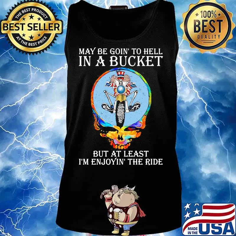 Maybe Goin’ To Hell In A Bucket But At Least I’m Enjoyin’ The Ride Skull Shirt Tank top