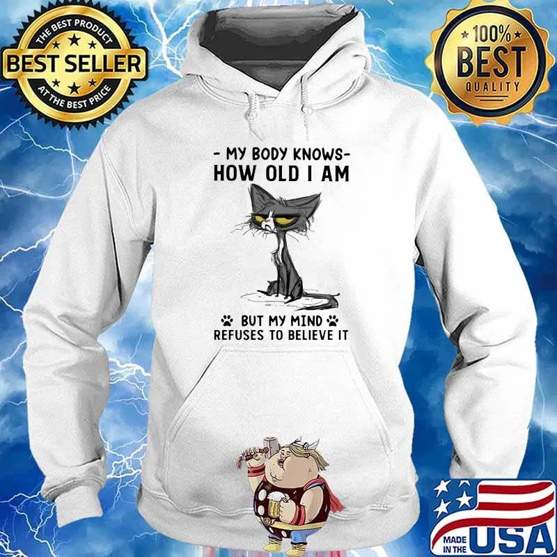 My Body Knows How Old I Am But I Mind Refuses To Believe It Cat Shirt Hoodie