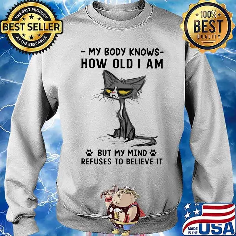 My Body Knows How Old I Am But I Mind Refuses To Believe It Cat Shirt Sweater