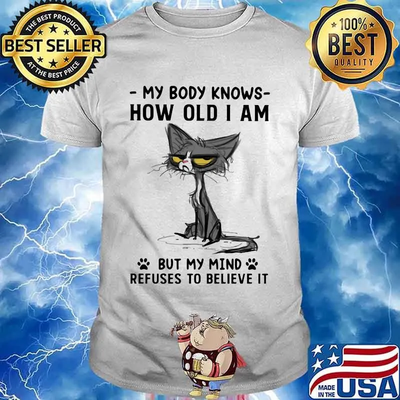 My Body Knows How Old I Am But I Mind Refuses To Believe It Cat Shirt