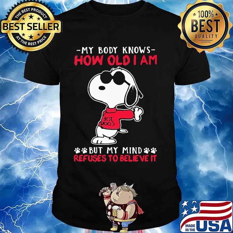 My body knows how old I am but my mind refuses to believe it Snoopy shirt