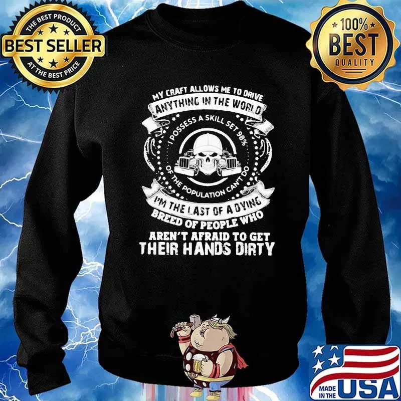 My Craft Allows Me To Drive Anything In The World I’m The Last Of A Dying Aren’t Afraid To Get Their Hands Dirty Skull Trucker Shirt Sweater