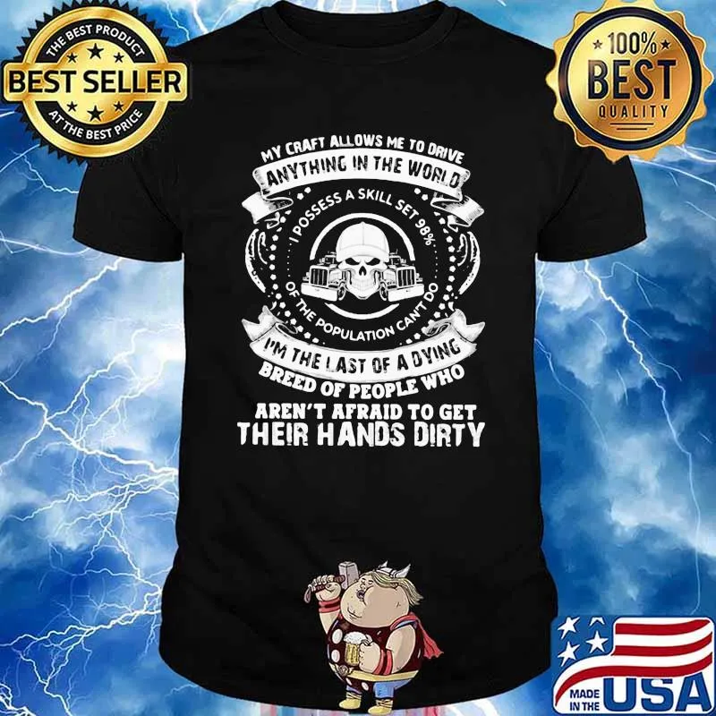 My Craft Allows Me To Drive Anything In The World I’m The Last Of A Dying Aren’t Afraid To Get Their Hands Dirty Skull Trucker Shirt