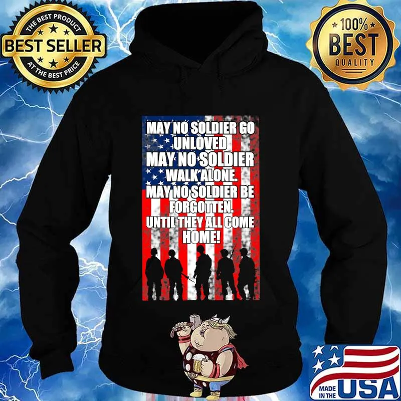 My No Soldier Go Unloved Walk Alone Be Forgotten American Flag Proud Veteran Shirt Hoodie
