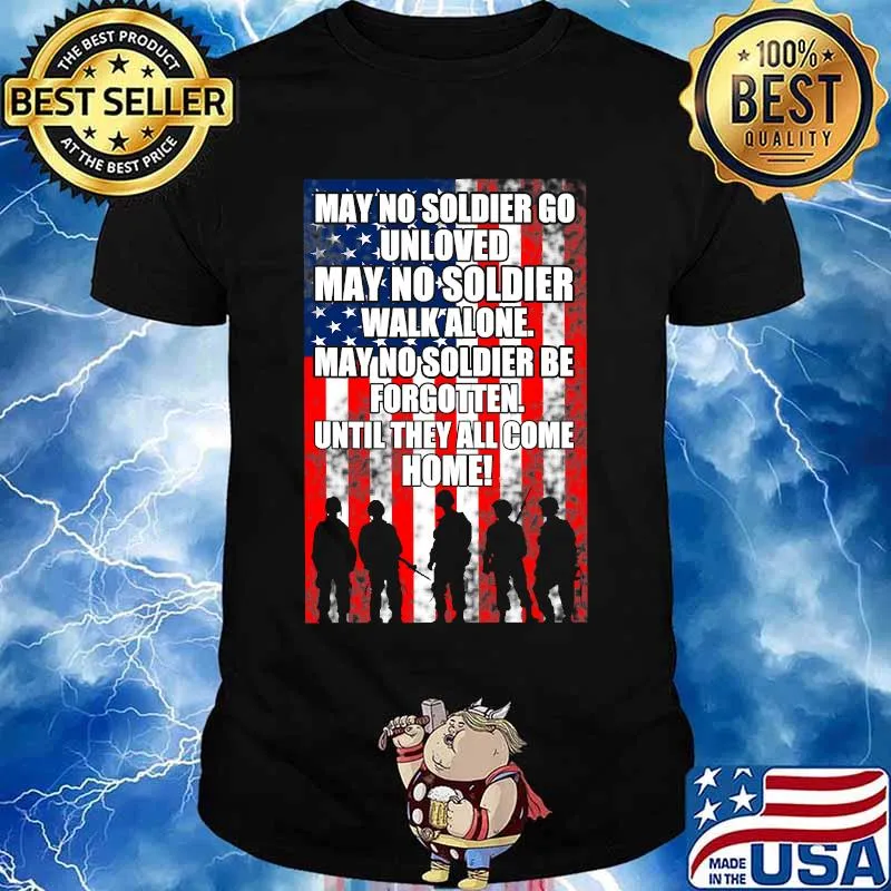 My No Soldier Go Unloved Walk Alone Be Forgotten American Flag Proud Veteran Shirt