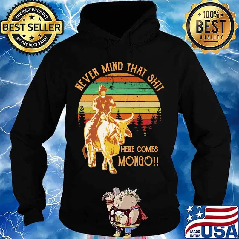 Never Mind That Shit Here Comes Mongo Buffalo Vintage Shirt Hoodie