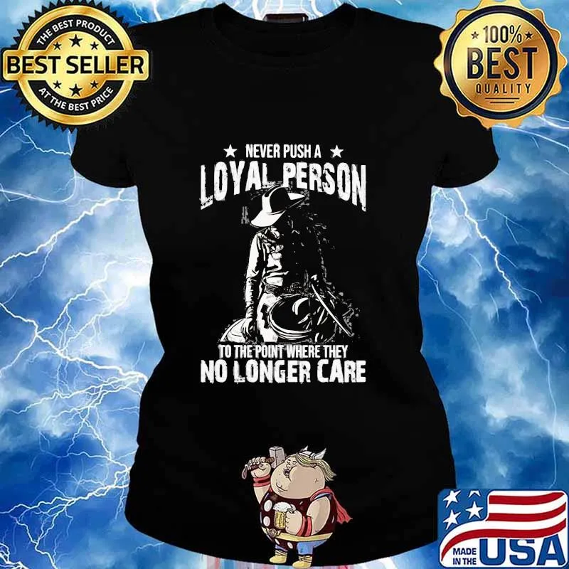 Never Push A Loyal Person To The Point Where They No Longer Care Cowgirl Shirt Ladies tee