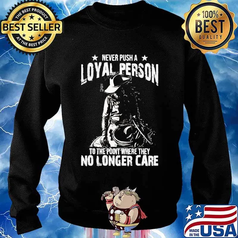 Never Push A Loyal Person To The Point Where They No Longer Care Cowgirl Shirt Sweater