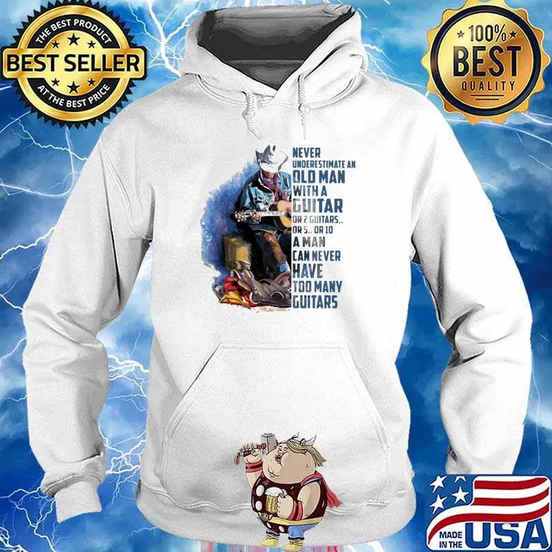 Never Underesrtimate An Old Man With A Guitar Can Never Have Too Many Guitars Shirt Hoodie