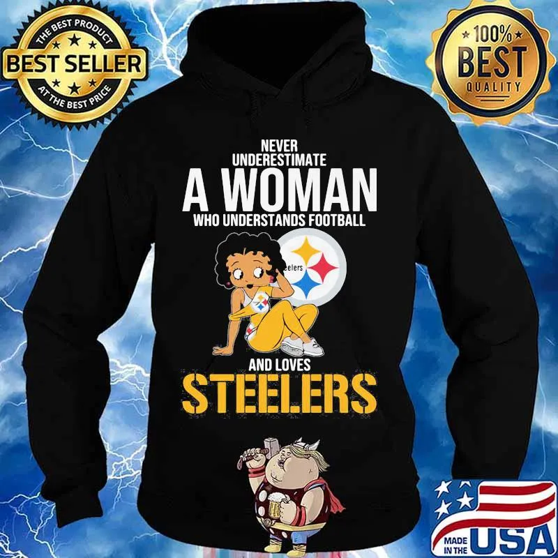 Never Underestimate A Woman Who Understands Football And Loves Steels Shirt Hoodie