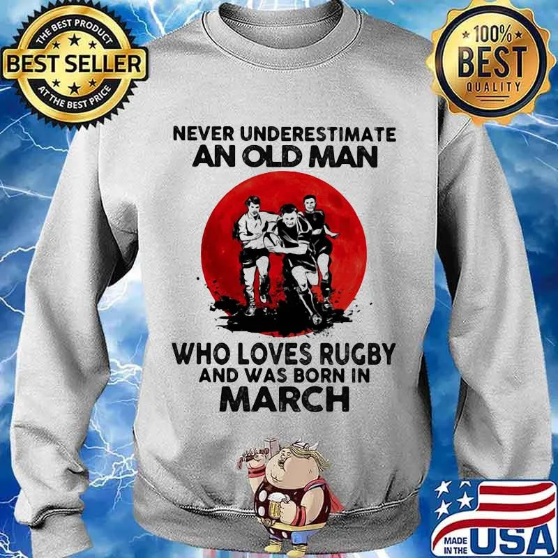 Never Underestimate An Old Man Who Loves Rugby And Was Born In March Moon Blood Shirt Sweater