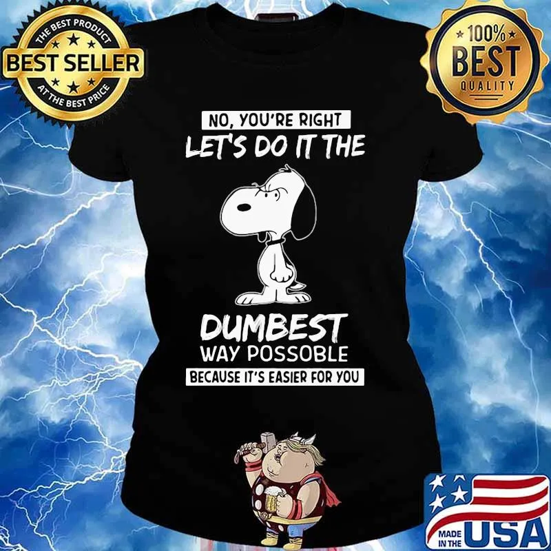 No You’re Right Let’s Do It The Dumbest Way Possible Because It’s Easier For You Snoopy Shirt Ladies tee